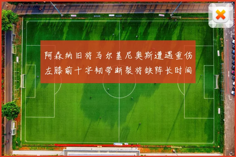 阿森纳旧将马尔基尼奥斯遭遇重伤左膝前十字韧带断裂将缺阵长时间