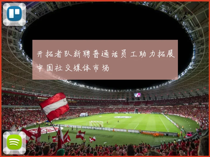 开拓者队新聘普通话员工助力拓展中国社交媒体市场