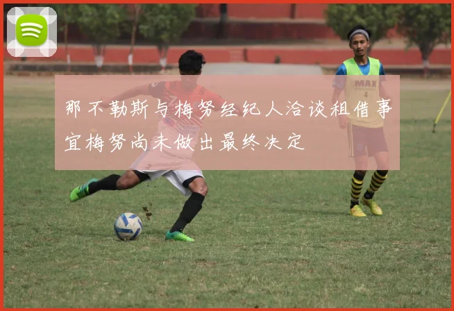 那不勒斯与梅努经纪人洽谈租借事宜梅努尚未做出最终决定