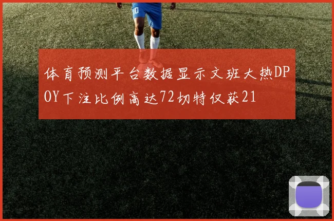 体育预测平台数据显示文班大热DPOY下注比例高达72切特仅获21